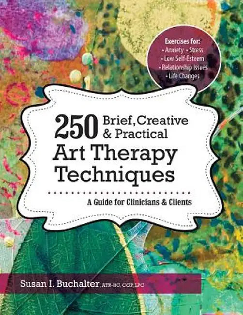 250 Brief, Creative & Practical Art Therapy Techniques: A Guide for Clinicians & Clients by Susan Buchalter