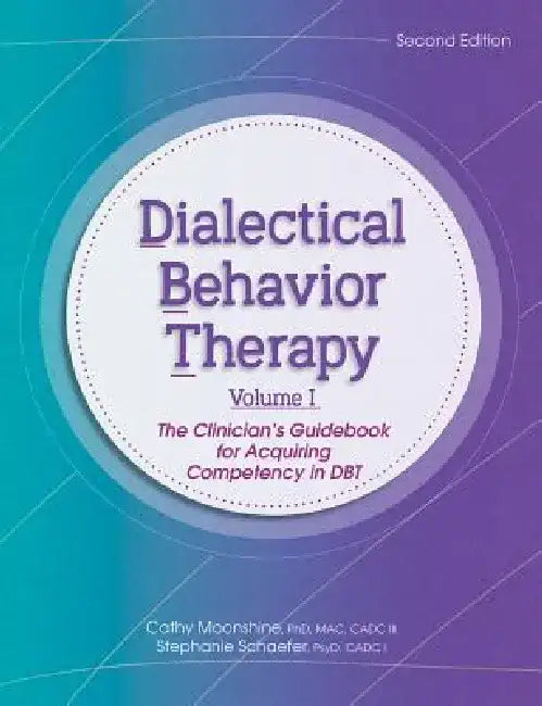 Dialectical Behavior Therapy, Vol 1, 2nd Edition: The Clinician's Guidebook for Acquiring Competency in Dbt by Cathy Moonshine