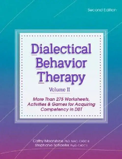 Dialectical Behavior Therapy, Vol 2, Second Edition: More Than 275 Worksheets, Activities & Games for Acquiring Competency in Dbt by Cathy Moonshine