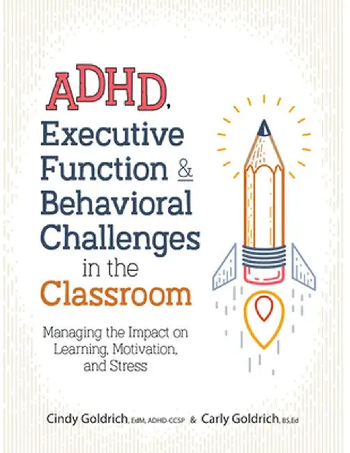 Adhd, Executive Function & Behavioral Challenges in the Classroom: Managing the Impact on Learning, Motivation and Stress by Cindy Goldrich