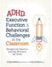 Adhd, Executive Function & Behavioral Challenges in the Classroom: Managing the Impact on Learning, Motivation and Stress by Cindy Goldrich