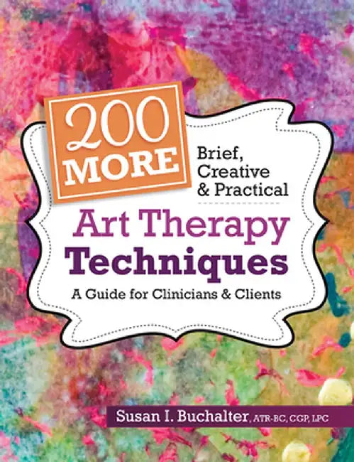 200 More Brief, Creative & Practical Art Therapy Techniques: A Guide for Clinicians & Clients by Susan Buchalter