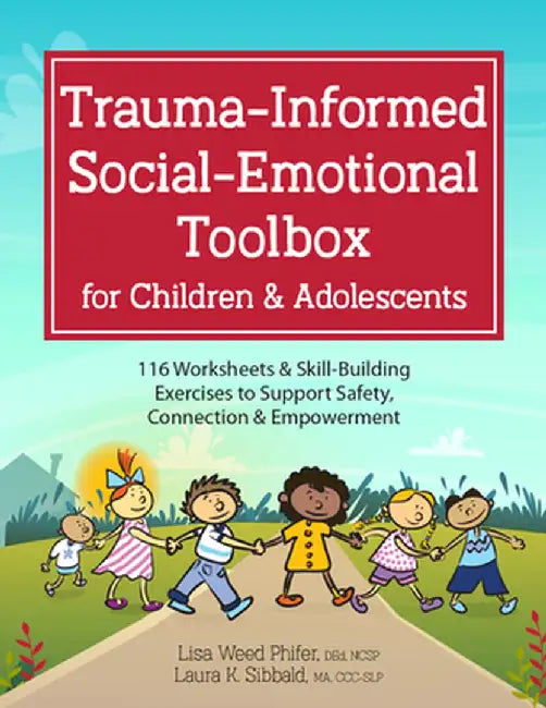 Trauma-Informed Social-Emotional Toolbox for Children & Adolescents: 116 Worksheets & Skill-Building Exercises to Support Safety, Connection & Empower by Lisa Weed Phifer