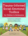 Trauma-Informed Social-Emotional Toolbox for Children & Adolescents: 116 Worksheets & Skill-Building Exercises to Support Safety, Connection & Empower by Lisa Weed Phifer