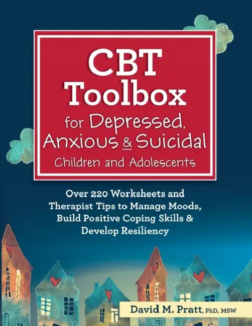CBT Toolbox for Depressed, Anxious & Suicidal Children and Adolescents: Over 220 Worksheets and Therapist Tips to Manage Moods, Build Positive Coping Skills & Develop Resiliency by Leesa Cross-Smith
