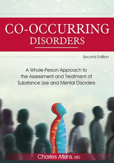 Co-Occurring Disorders: A Whole-Person Approach to the Assessment and Treatment of Substance Use and Mental Disorders (2nd Edition) by Charles Atkins