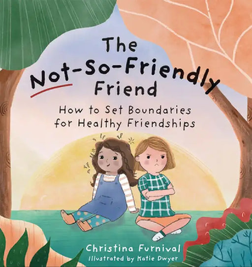 The Not-So-Friendly Friend: How to Set Boundaries for Healthy Friendships by Christina Furnival