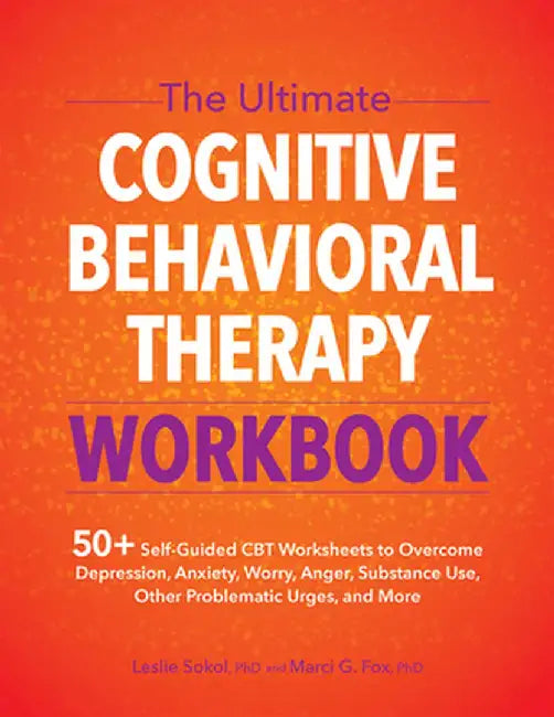 The Ultimate Cognitive Behavioral Therapy Workbook: 50+ Self-Guided CBT Worksheets to Overcome Depression, Anxiety, Worry, Anger, Urge Control, and Mo by Leslie Sokol
