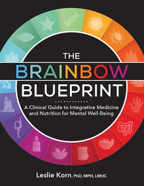 The Brainbow Blueprint: A Clinical Guide to Integrative Medicine and Nutrition for Mental Well Being by Leslie Korn