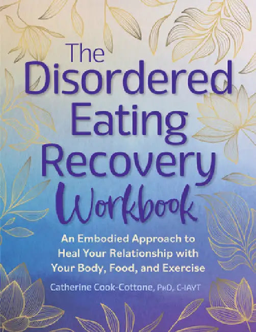 The Disordered Eating Recovery Workbook: An Embodied Approach to Heal Your Relationship with Your Body, Food, and Exercise by Catherine Cook-Cottone
