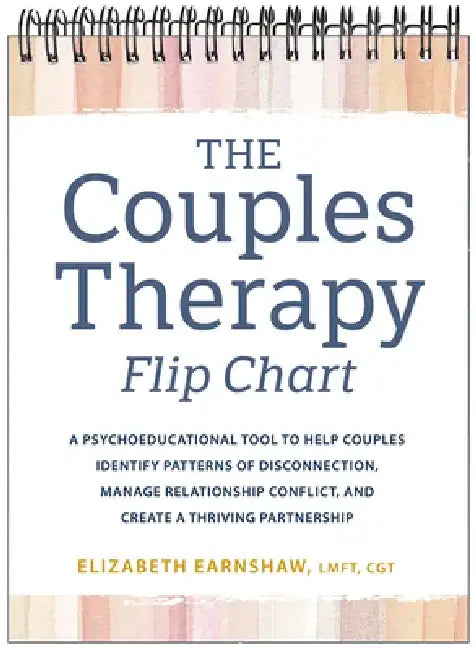 The Couples Therapy Flip Chart: A Psychoeducational Tool to Help Couples Identify Patterns of Disconnection, Manage Relationship Conflicts, and Create by Elizabeth Earnshaw