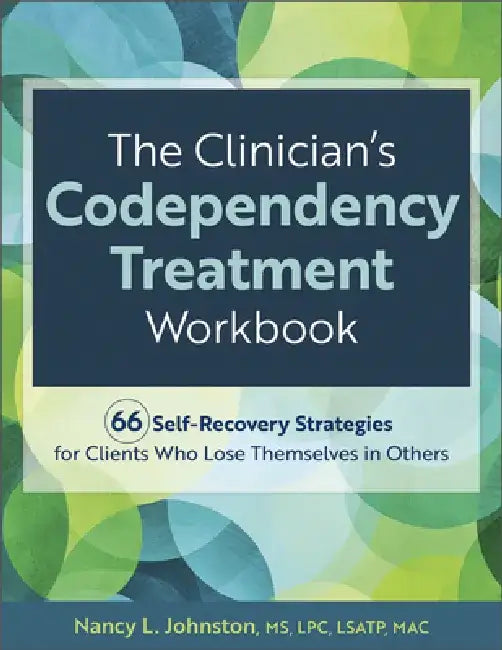The Clinician's Codependency Treatment Workbook: 66 Self-Recovery Strategies for Clients Who Lose Themselves in Others by Nancy Johnston