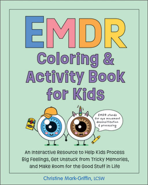 EMDR Coloring & Activity Book for Kids: An Interactive Resource to Help Kids Process Big Feelings, Get Unstuck from Tricky Memories, and Make Room for by Christine Mark-Griffin