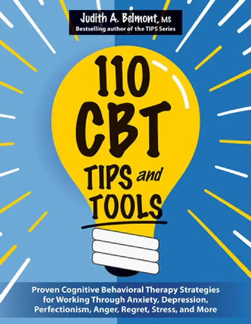110 CBT Tips and Tools: Proven Cognitive Behavioral Therapy Strategies for Working Through Anxiety, Depression, Perfectionism, Anger, Regret, by Judith Belmont