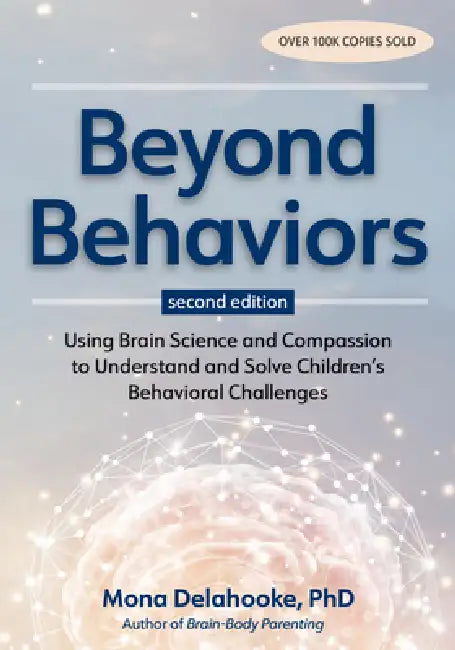 Beyond Behaviors, Second Edition: Using Brain Science and Compassion to Understand and Solve Children's Behavioral Challenges by Mona Delahooke