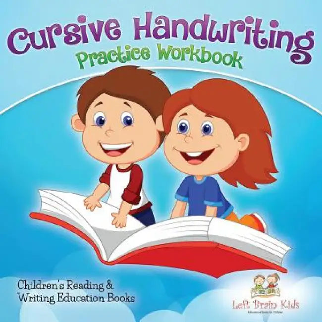 Cursive Handwriting Practice Workbook: Children's Reading & Writing Education Books by Left Brain Kids
