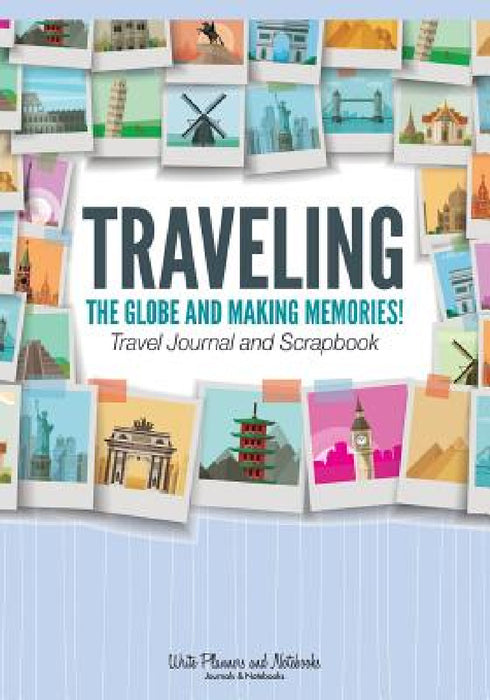 Traveling the Globe and Making Memories! Travel Journal and Scrapbook by Write Planners and Notebooks