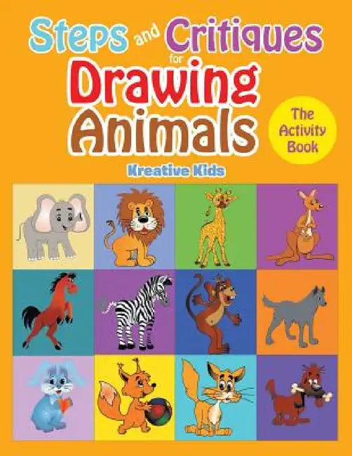 Steps and Critiques for Drawing Animals: The Activity Book by Kreative Kids