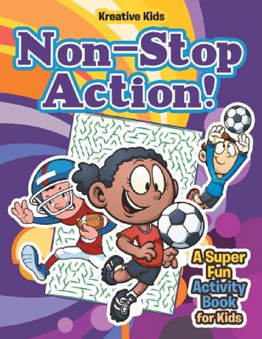 Non-Stop Action! A Super Fun Activity Book for Kids by Kreative Kids