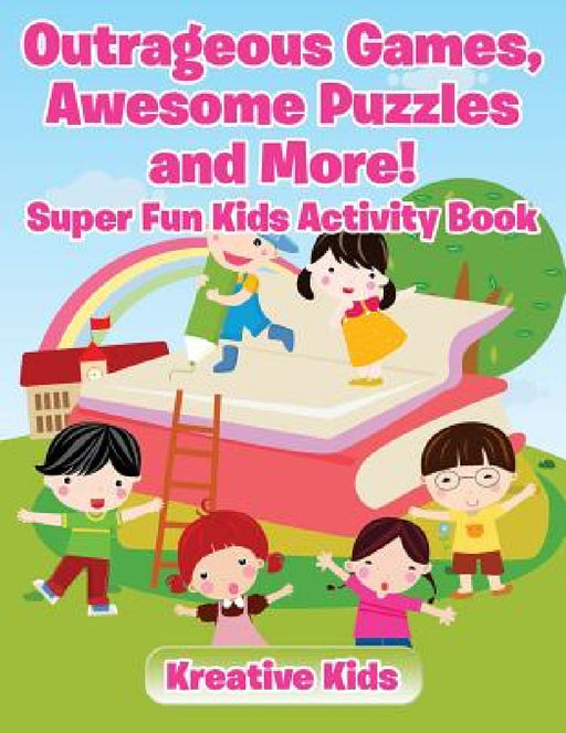 Outrageous Games, Awesome Puzzles and More! Super Fun Kids Activity Book by Kreative Kids