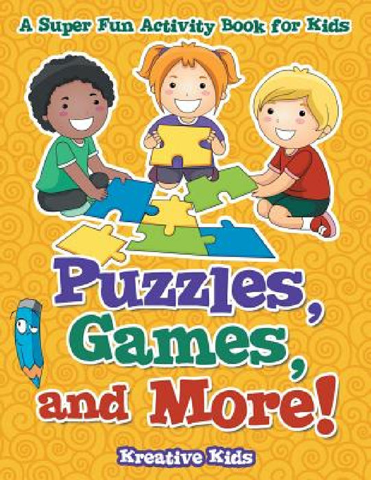 Puzzles, Games, and More! A Super Fun Activity Book for Kids by Kreative Kids