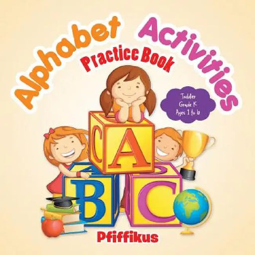 Alphabet Activities Practice Book Toddler-Grade K - Ages 1 to 6 by Pfiffikus