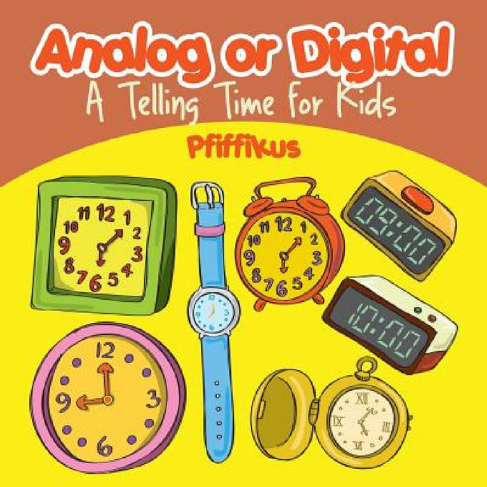 Analog or Digital- A Telling Time Book for Kids by Pfiffikus