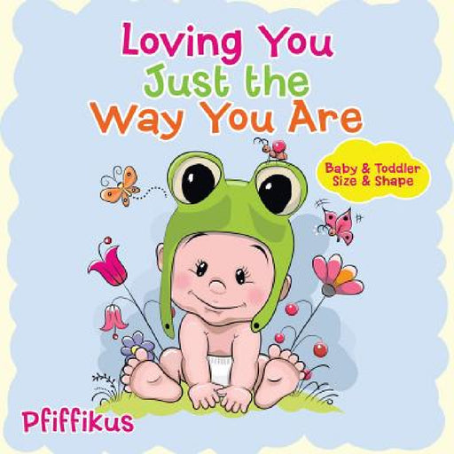 Loving You Just the Way You Are Baby & Toddler Size & Shape by Pfiffikus