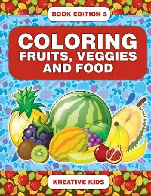 Coloring Fruits, Veggies and Food Book Edition 5 by Kreative Kids