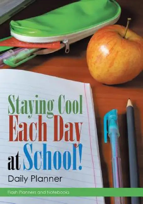 Staying Cool Each Day at School! Daily Planner by Flash Planners and Notebooks