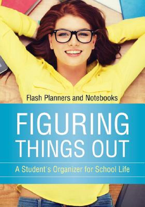 Figuring Things Out: A Student's Organizer for School Life by Flash Planners and Notebooks
