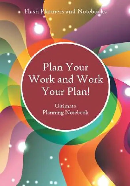 Plan Your Work and Work Your Plan! Ultimate Planning Notebook by Flash Planners and Notebooks