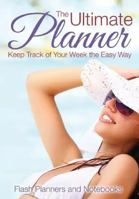 The Ultimate Planner: Keep Track of Your Week the Easy Way by Flash Planners and Notebooks