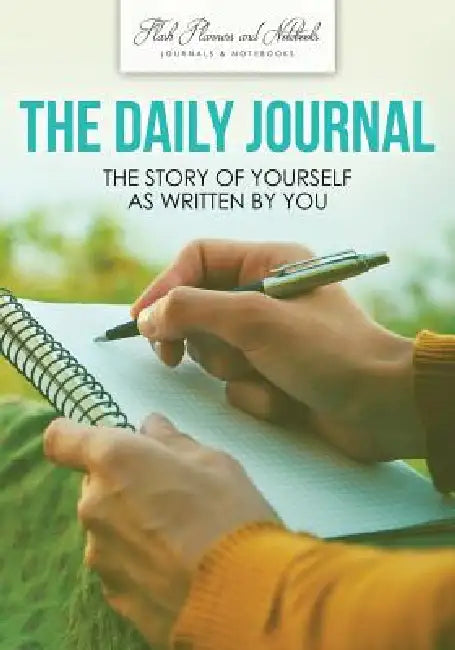 The Daily Journal: The Story of Yourself As Written by You by Flash Planners and Notebooks