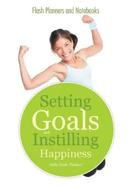 Setting Goals and Instilling Happiness: Daily Goals Planner by Flash Planners and Notebooks