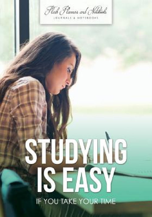 Studying is Easy if You Take Your Time by Flash Planners and Notebooks