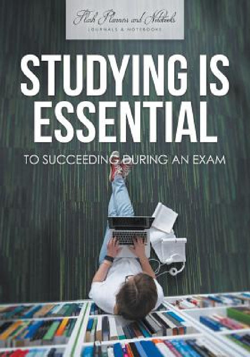 Studying is Essential to Succeeding During an Exam by Flash Planners and Notebooks
