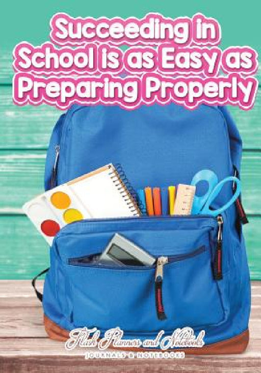Succeeding in School is as Easy as Preparing Properly by Flash Planners and Notebooks