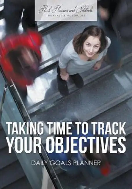 Taking Time to Track Your Objectives: Daily Goals Planner by Flash Planners and Notebooks