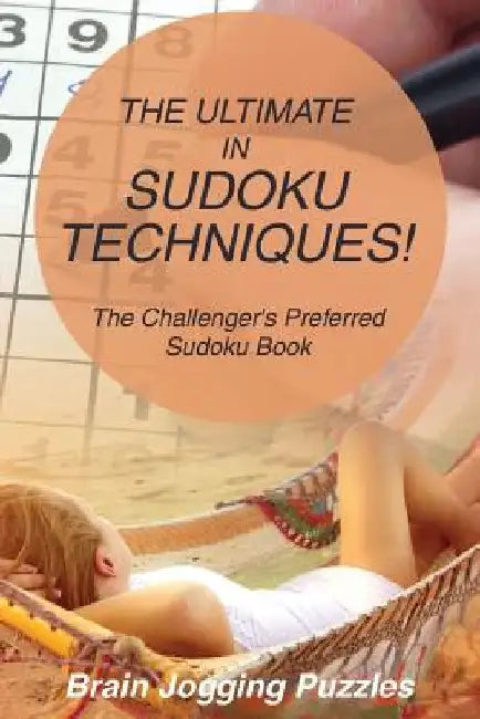 The Ultimate in Sudoku Techniques! The Challenger's Preferred Sudoku Book by Brain Jogging Puzzles