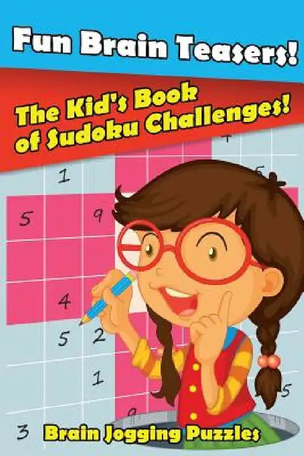 Fun Brain Teasers! The Kid's Book of Sudoku Challenges! by Brain Jogging Puzzles