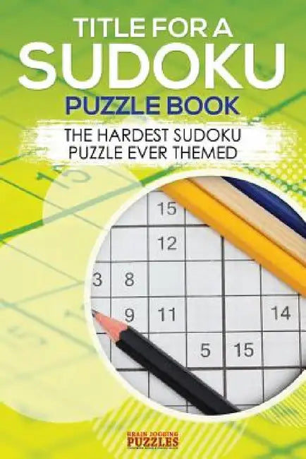 Title for a Sudoku Puzzle Book - The Hardest Sudoku Puzzle Ever Themed by Brain Jogging Puzzles