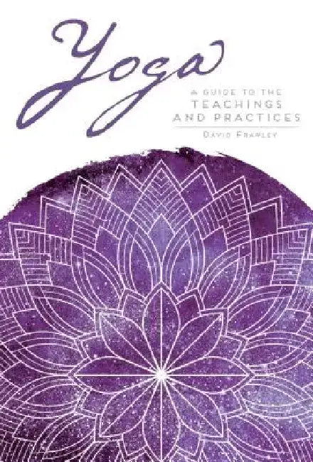 Yoga: A Guide to the Teachings and Practices by David Frawley