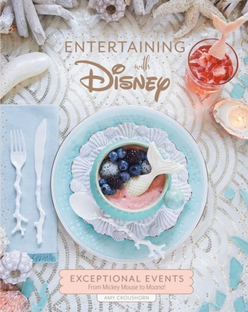 Entertaining with Disney: Exceptional Events Inspired by Mickey Mouse, the Little Mermaid, Moana, a by Croushorn, Amy