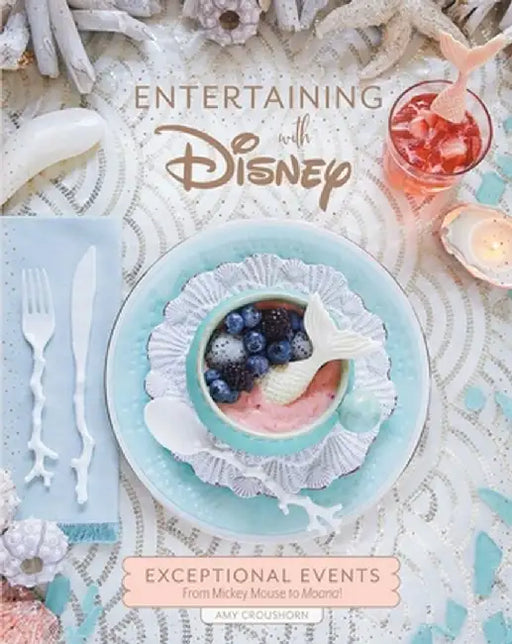 Entertaining with Disney: Exceptional Events Inspired by Mickey Mouse, the Little Mermaid, Moana, a by Croushorn, Amy