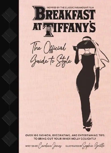 Breakfast at Tiffany's: The Official Guide to Style: Over 100 Fashion, Decorating and Entertaining Tips to Bring Out Your Inner Holly Golightly by Caroline Jones