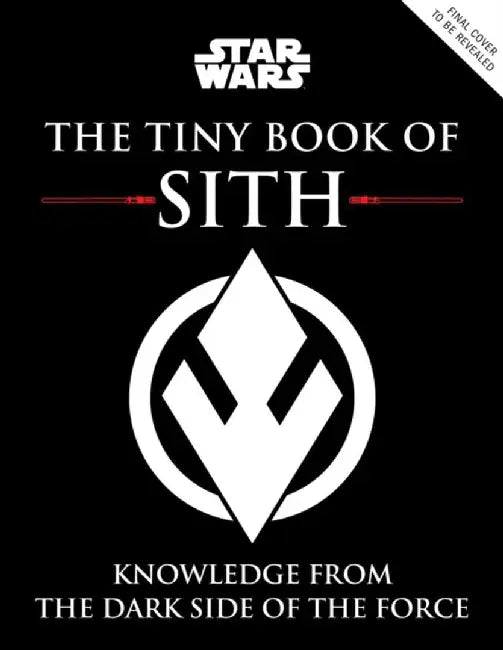 Star Wars: The Tiny Book of Sith: Knowledge from the Dark Side of the Force: (gift for Star Wars Fan, Star Wars Books, Stocking Stuffer) by S. T. Bende