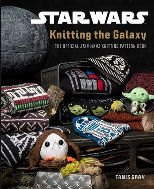 Star Wars Knitting: The Official Star Wars Knitting Pattern Book by Tanis Gray