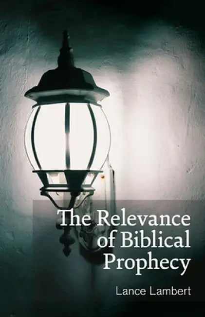 The Relevance of Biblical Prophecy by Lance Lambert