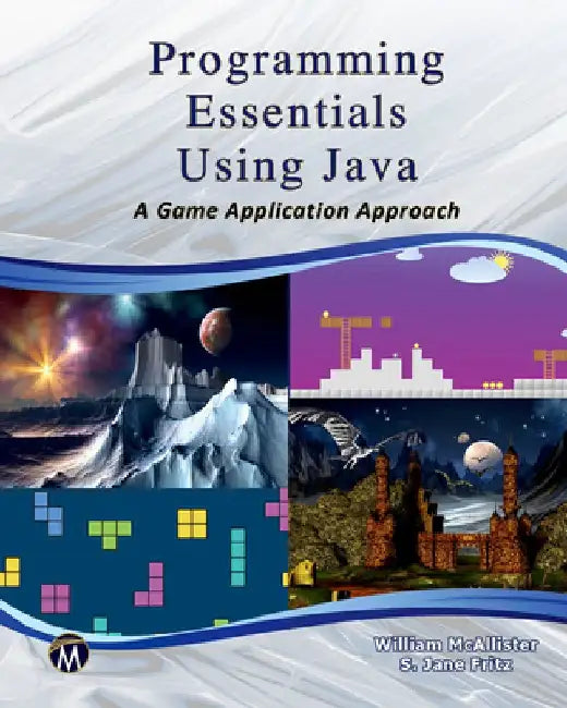 Programming Essentials Using Java: A Game Application Approach by William McAllister